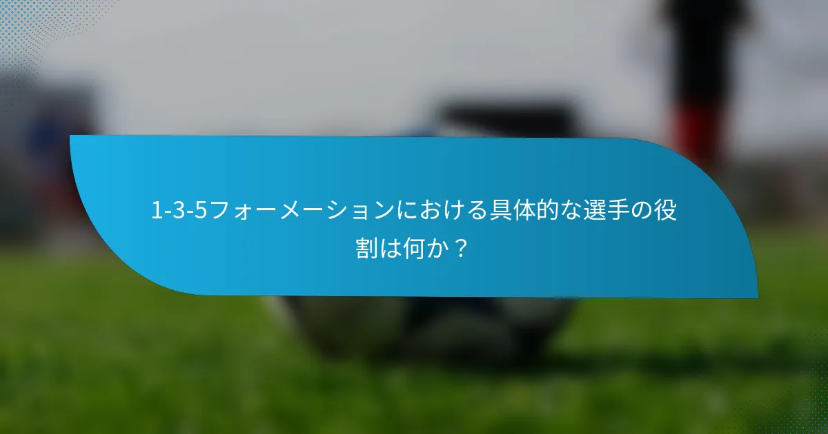 1-3-5フォーメーションにおける具体的な選手の役割は何か?