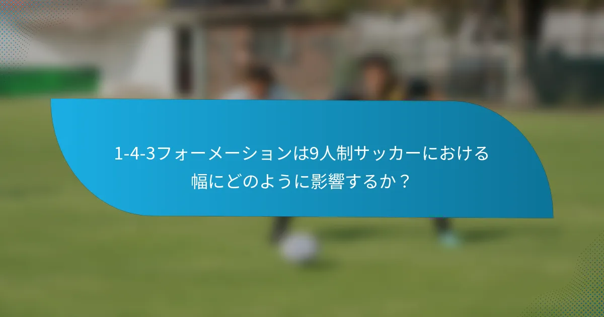 1-4-3フォーメーションは9人制サッカーにおける幅にどのように影響するか？