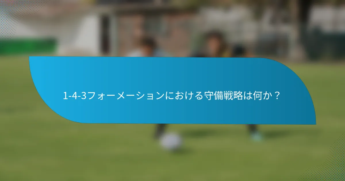 1-4-3フォーメーションにおける守備戦略は何か？