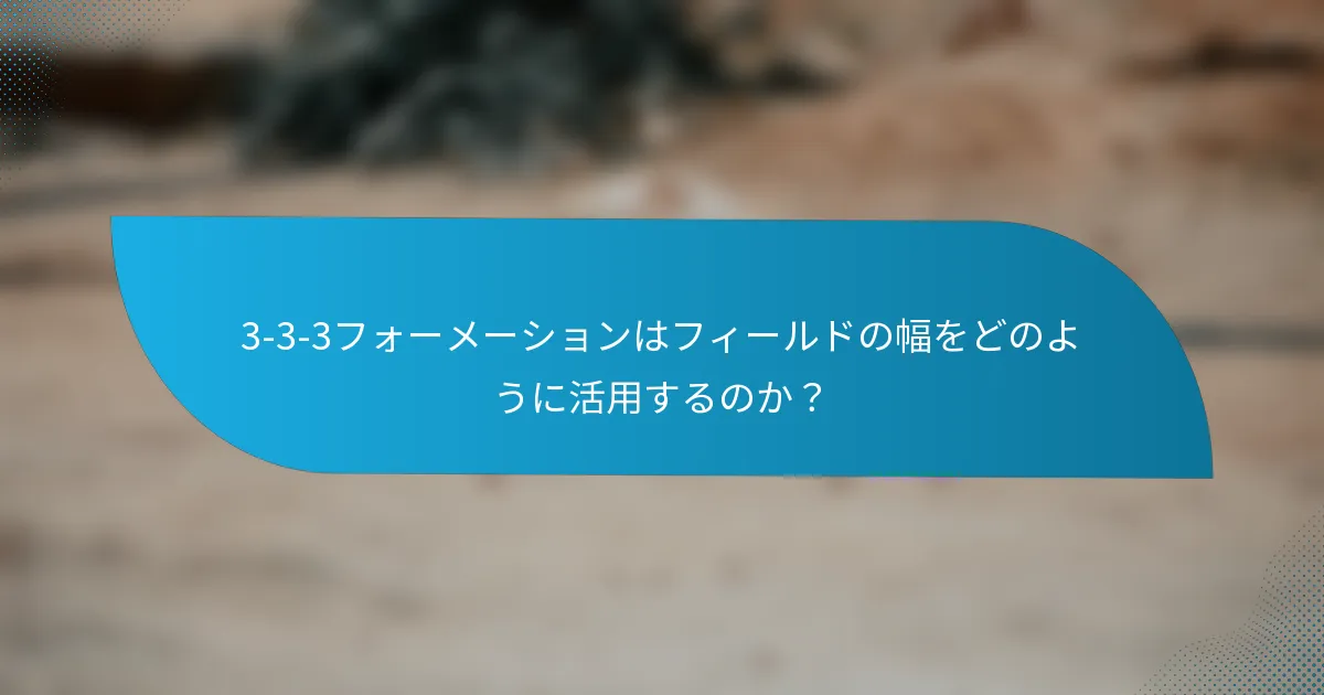 3-3-3フォーメーションはフィールドの幅をどのように活用するのか？