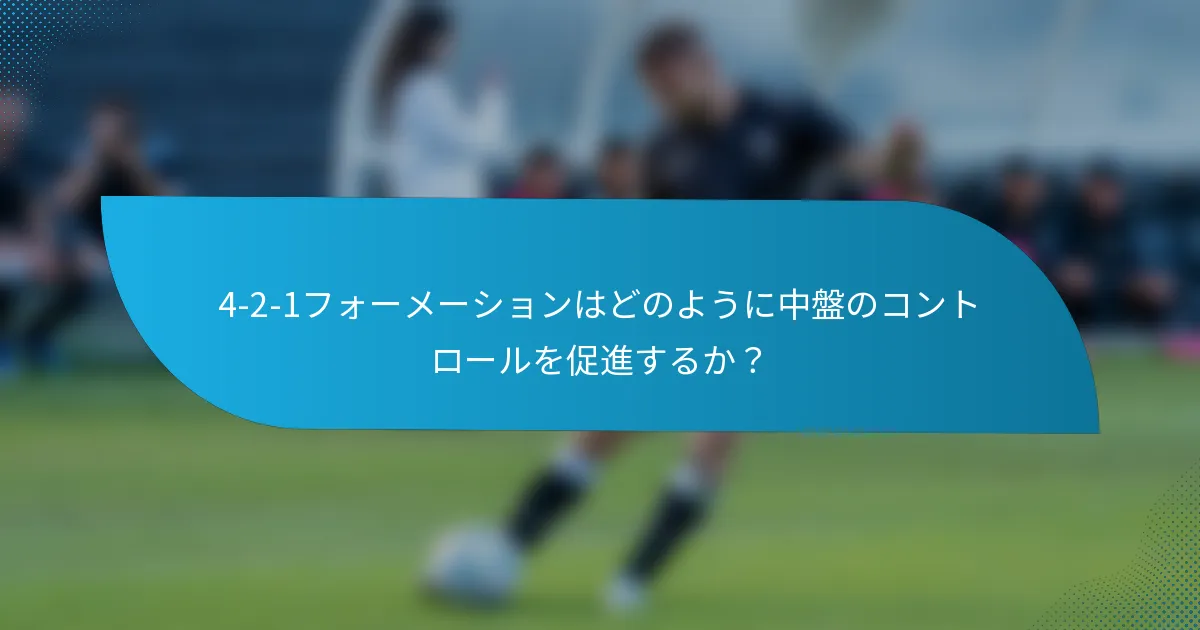 4-2-1フォーメーションはどのように中盤のコントロールを促進するか?