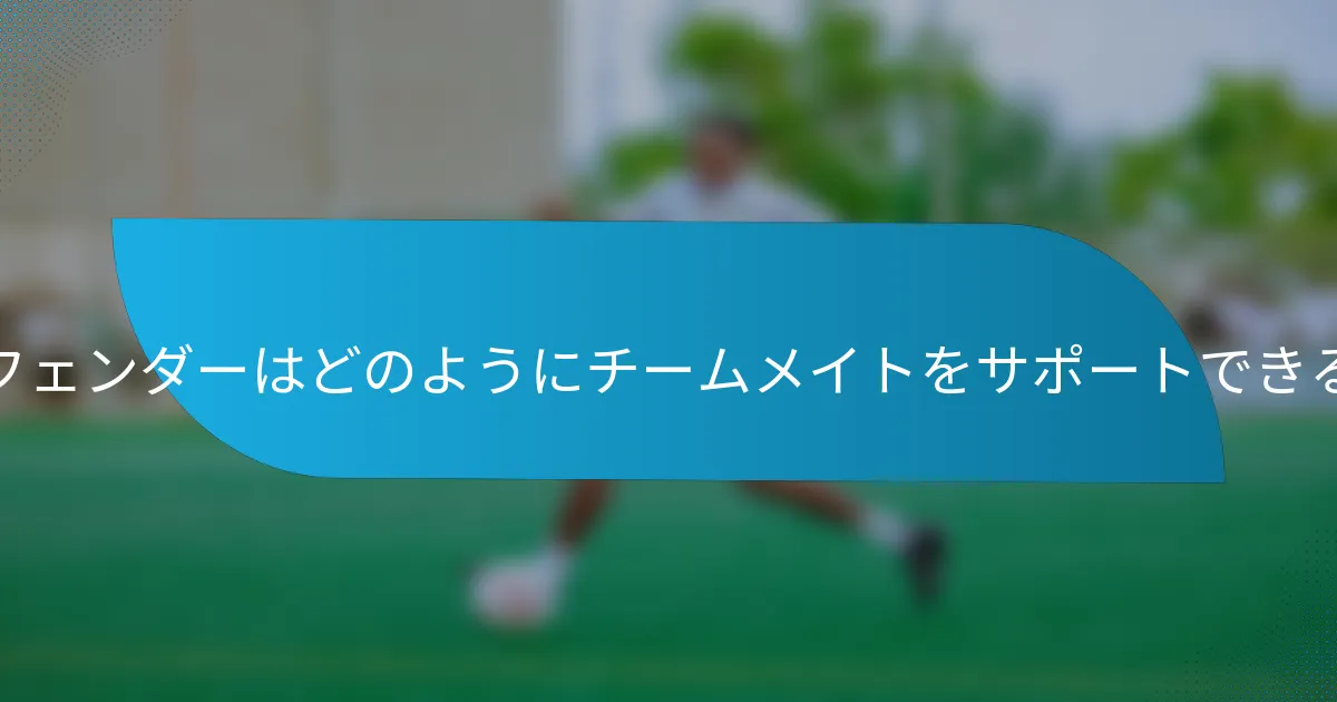 ディフェンダーはどのようにチームメイトをサポートできるか？