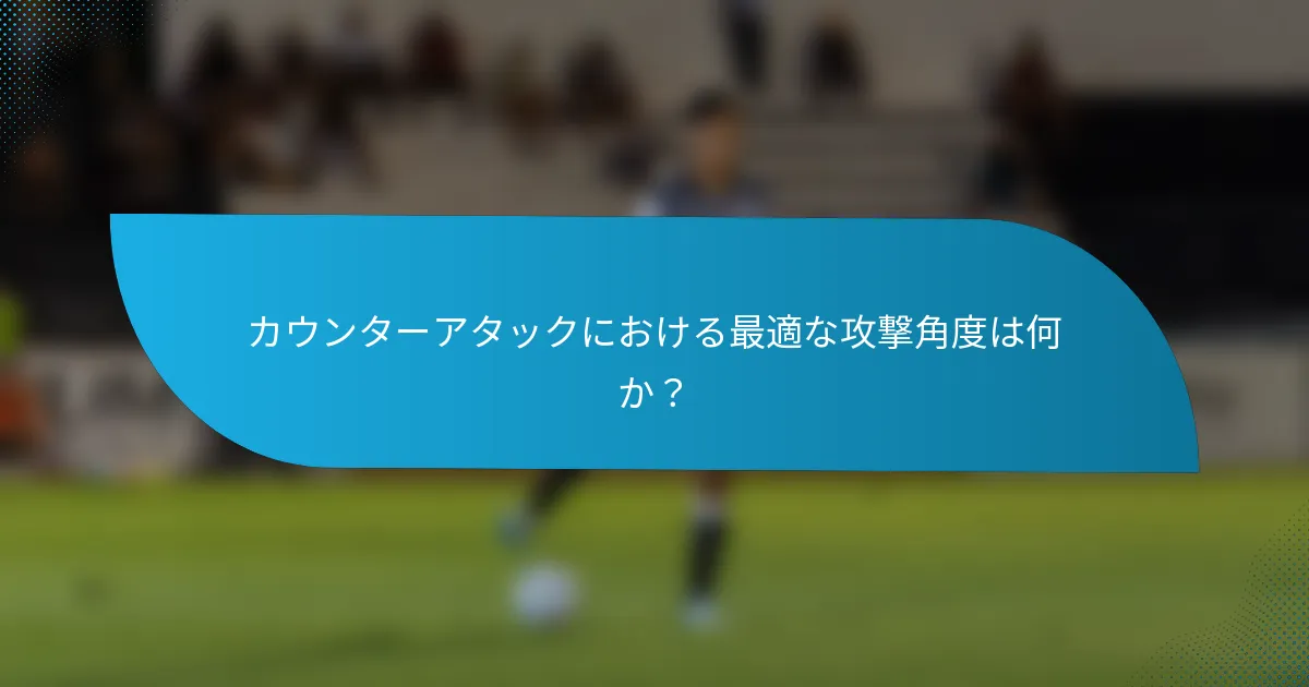 カウンターアタックにおける最適な攻撃角度は何か？