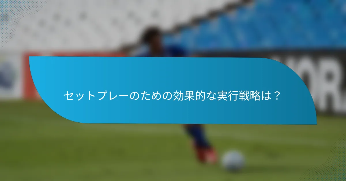 セットプレーのための効果的な実行戦略は？